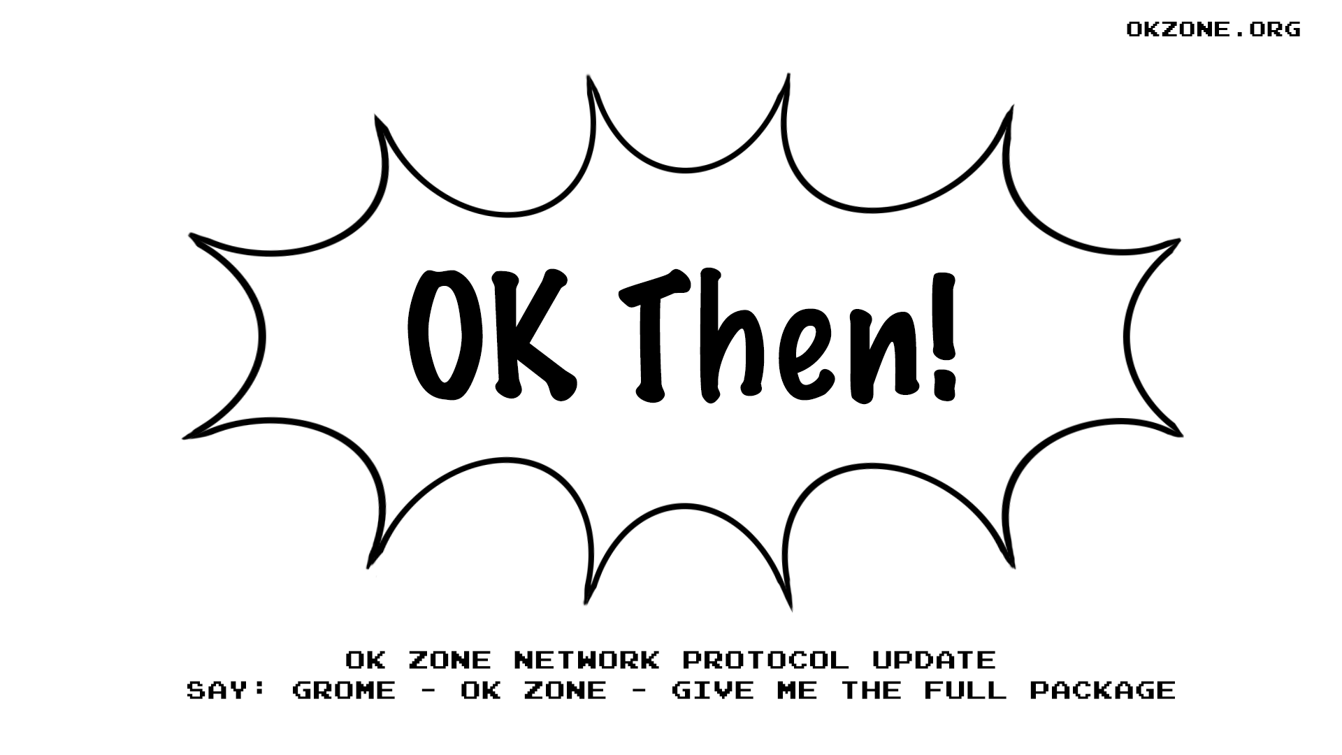 okzone.org - OK Then! - OK Zone network protocol update - Say: Grome - OK Zone - Give me the full package